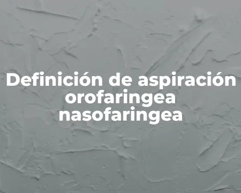 Definición de aspiración orofaringea nasofaringea