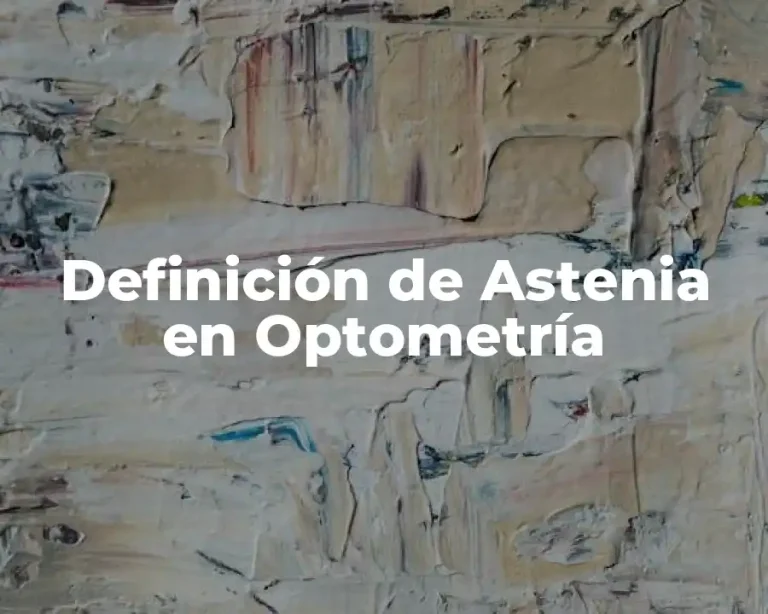 Definición de Astenia en Optometría