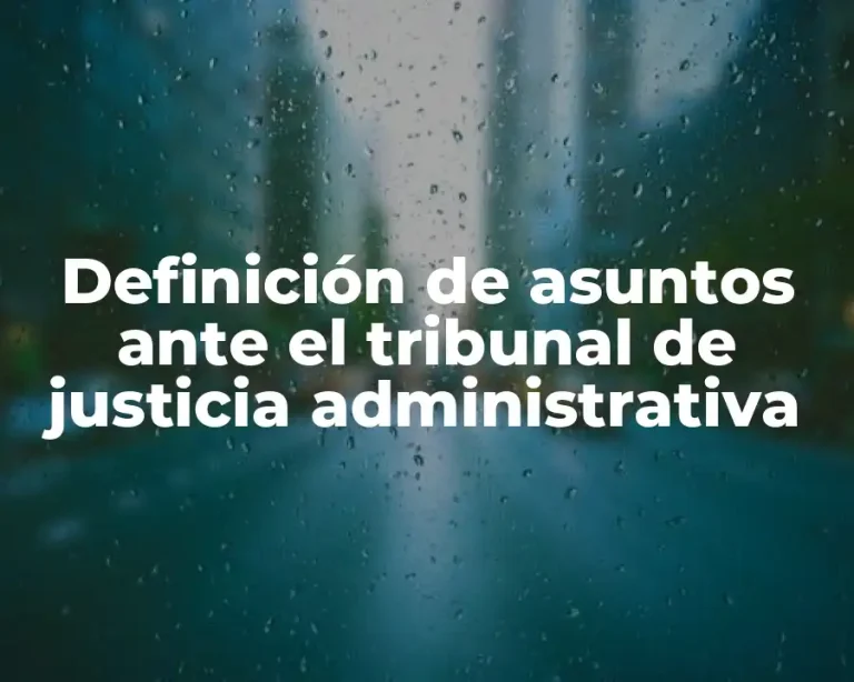 Definición de asuntos ante el tribunal de justicia administrativa