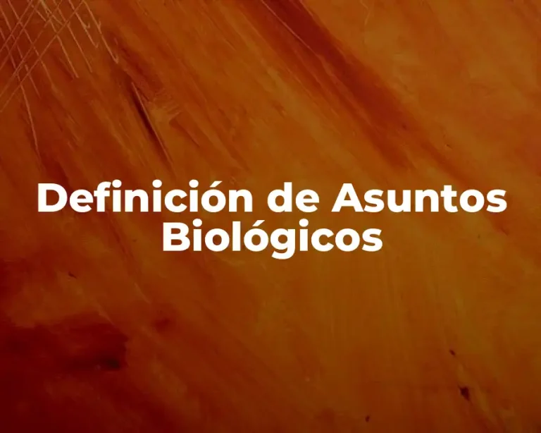Definición de Asuntos Biológicos