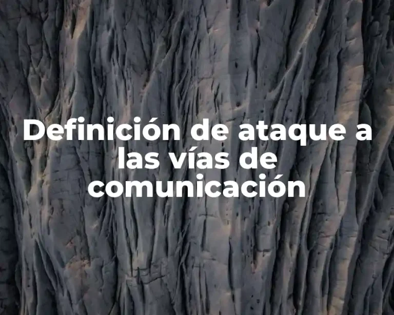 Definición de ataque a las vías de comunicación