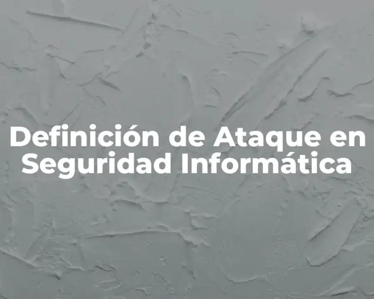Definición de Ataque en Seguridad Informática