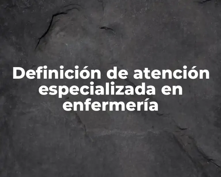 Definición de atención especializada en enfermería