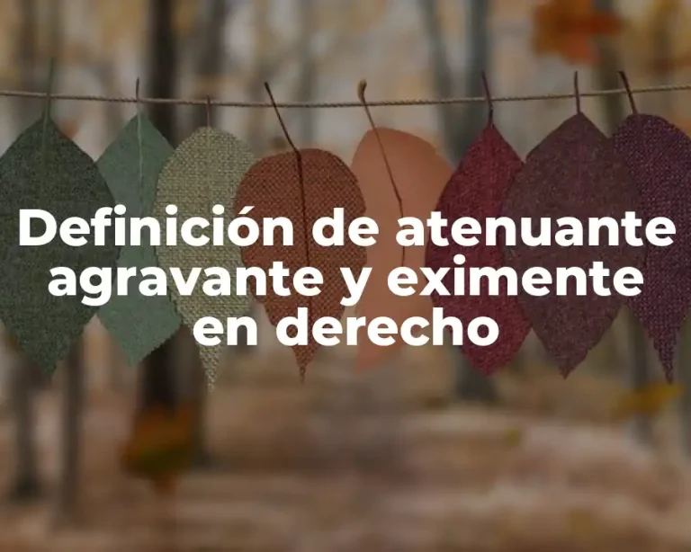 Definición de atenuante agravante y eximente en derecho