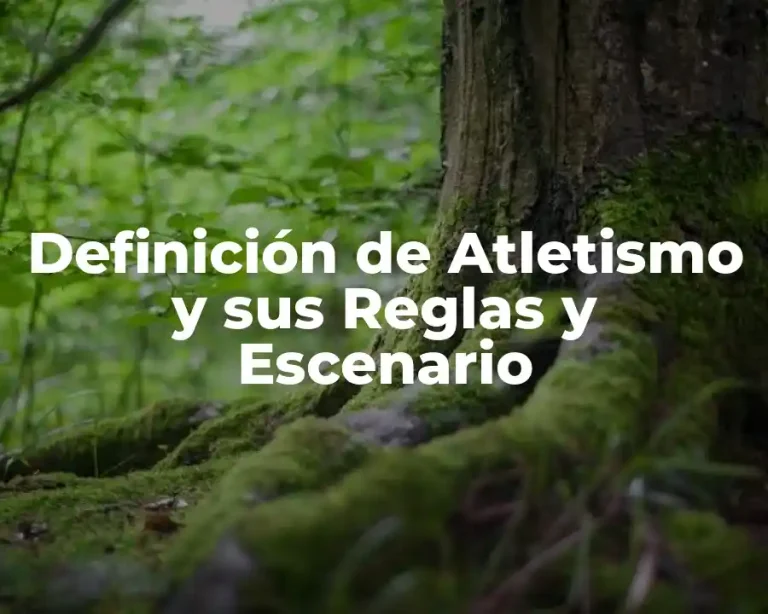 Definición de Atletismo y sus Reglas y Escenario
