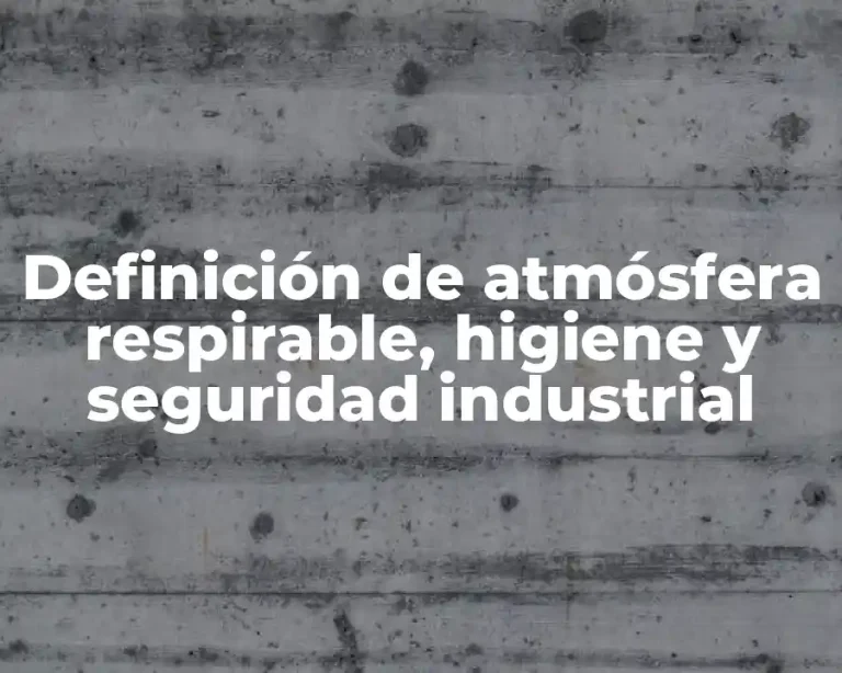 Definición de atmósfera respirable, higiene y seguridad industrial