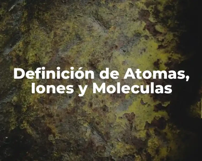 Definición de Atomas, Iones y Moleculas