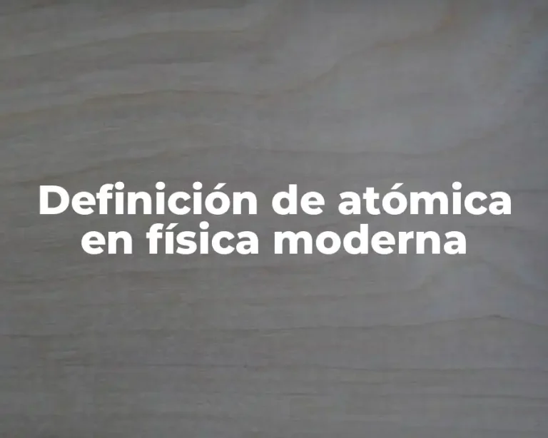 Definición de atómica en física moderna