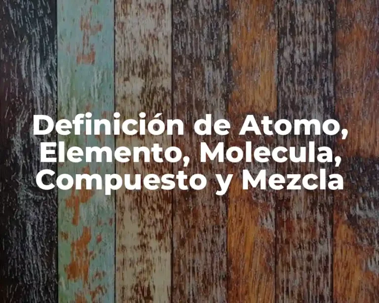 Definición de Atomo, Elemento, Molecula, Compuesto y Mezcla