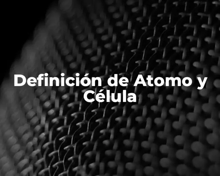 Definición de Atomo y Célula