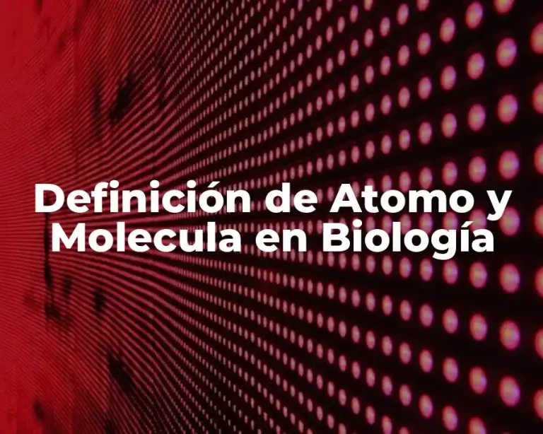 Definición de Atomo y Molecula en Biología