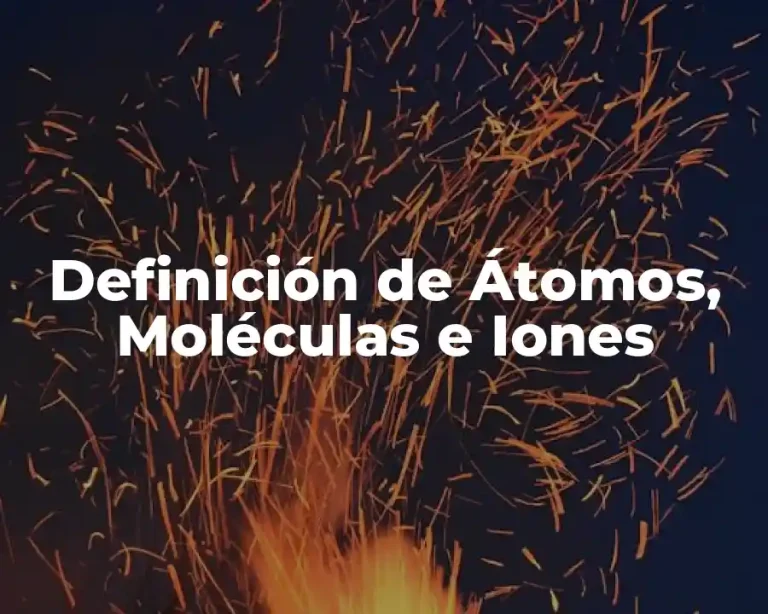 Definición de Átomos, Moléculas e Iones
