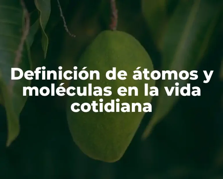 Definición de átomos y moléculas en la vida cotidiana