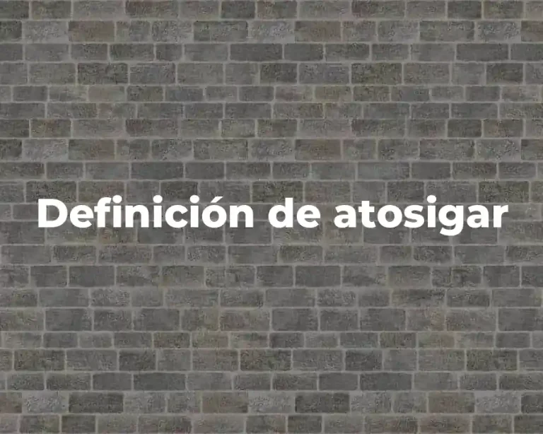 Definición de atosigar