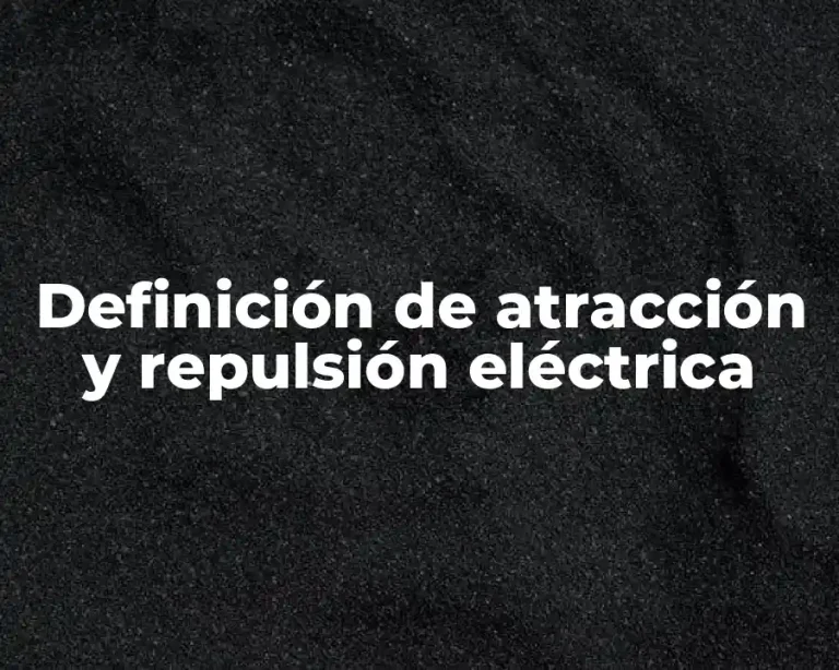 Definición de atracción y repulsión eléctrica