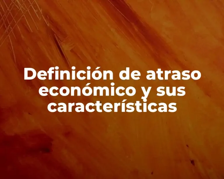 Definición de atraso económico y sus características