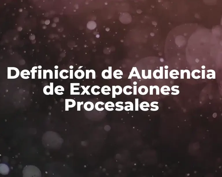 Definición de Audiencia de Excepciones Procesales