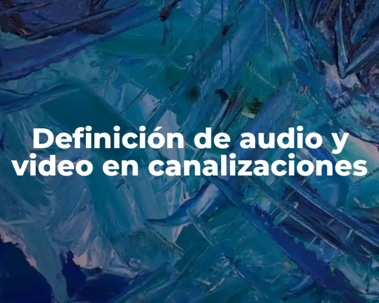 Definición de audio y video en canalizaciones