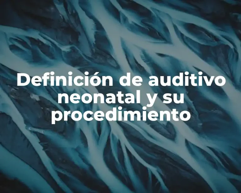 Definición de auditivo neonatal y su procedimiento