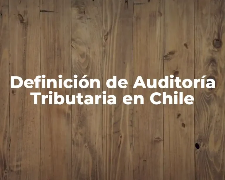 Definición de Auditoría Tributaria en Chile