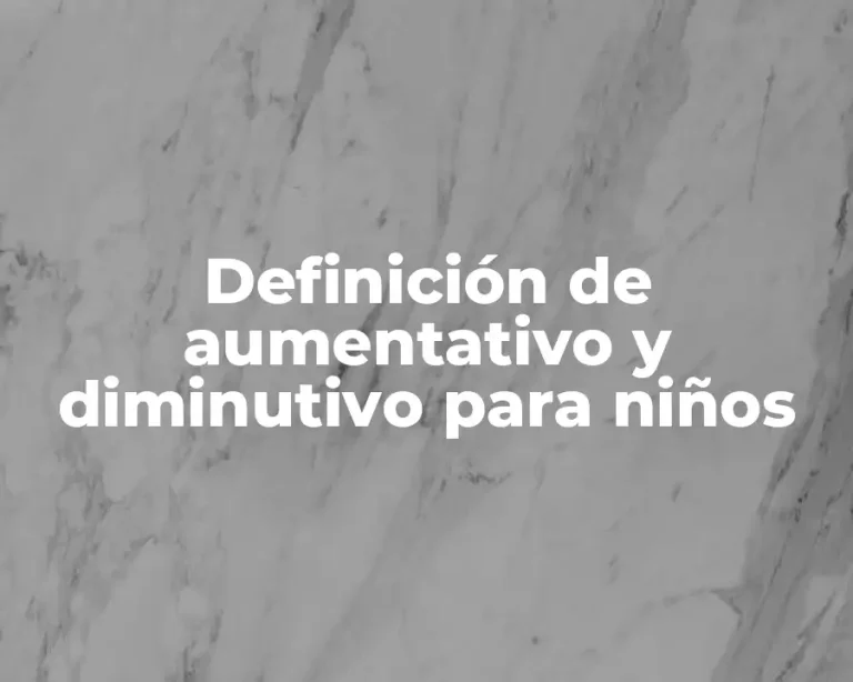 Definición de aumentativo y diminutivo para niños