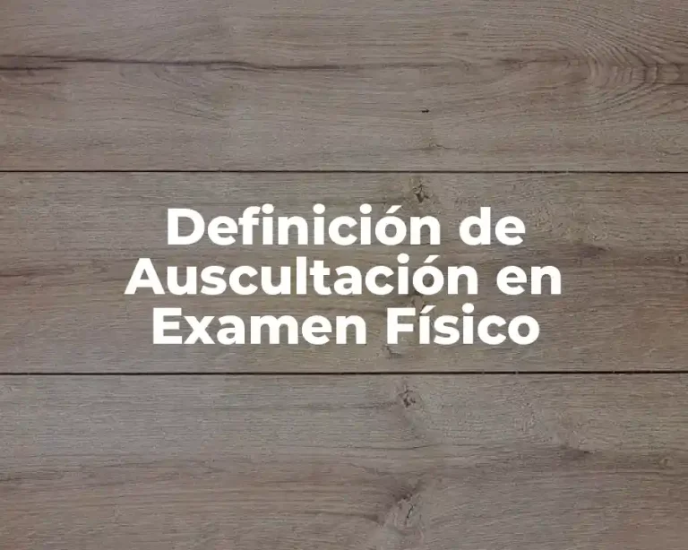 Definición de Auscultación en Examen Físico