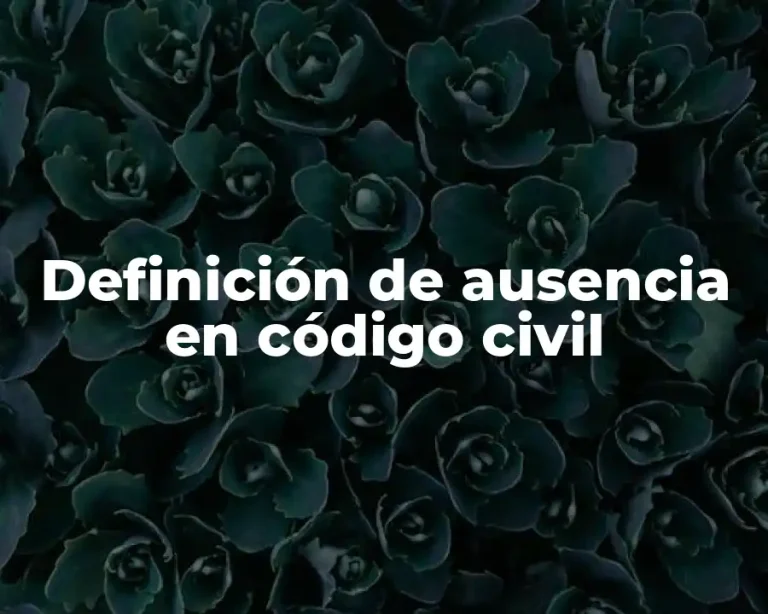 Definición de ausencia en código civil