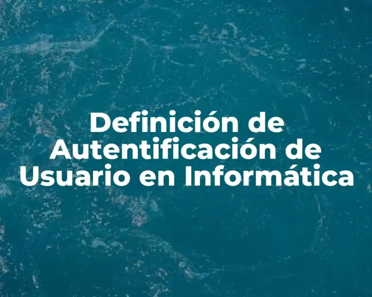 Definición de Autentificación de Usuario en Informática