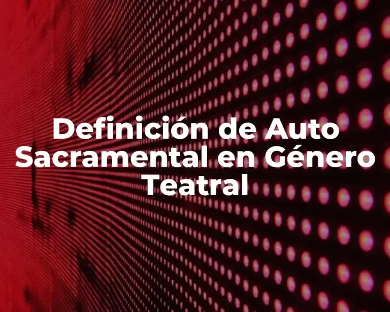 Definición de Auto Sacramental en Género Teatral