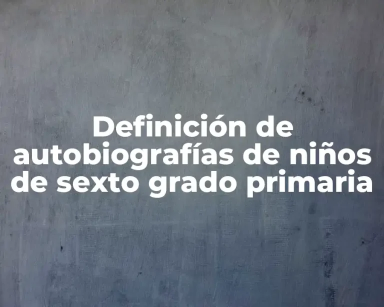 Definición de autobiografías de niños de sexto grado primaria