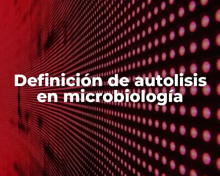 Definición de autolisis en microbiología