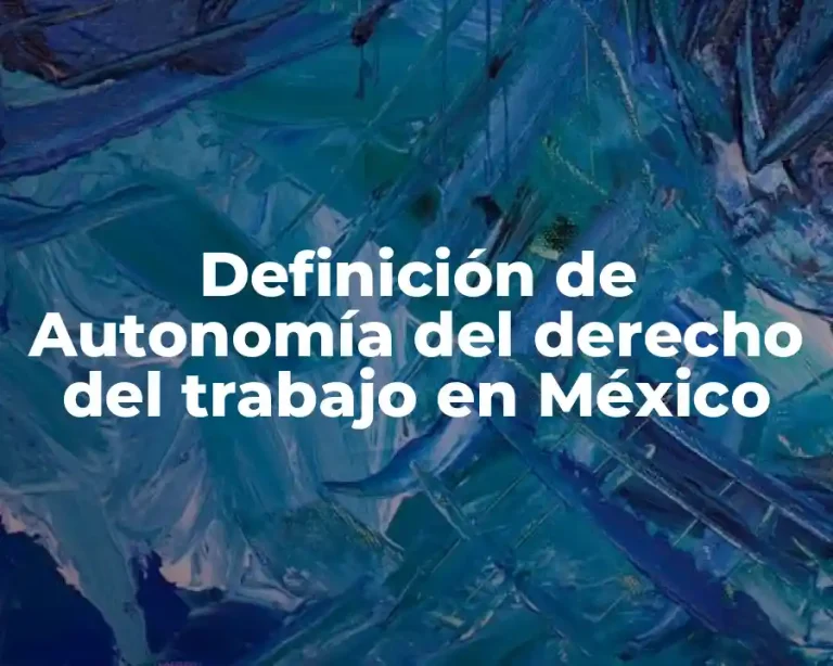 Definición de Autonomía del derecho del trabajo en México