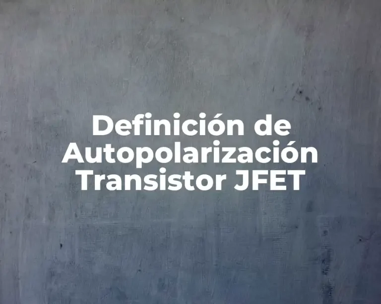 Definición de Autopolarización Transistor JFET