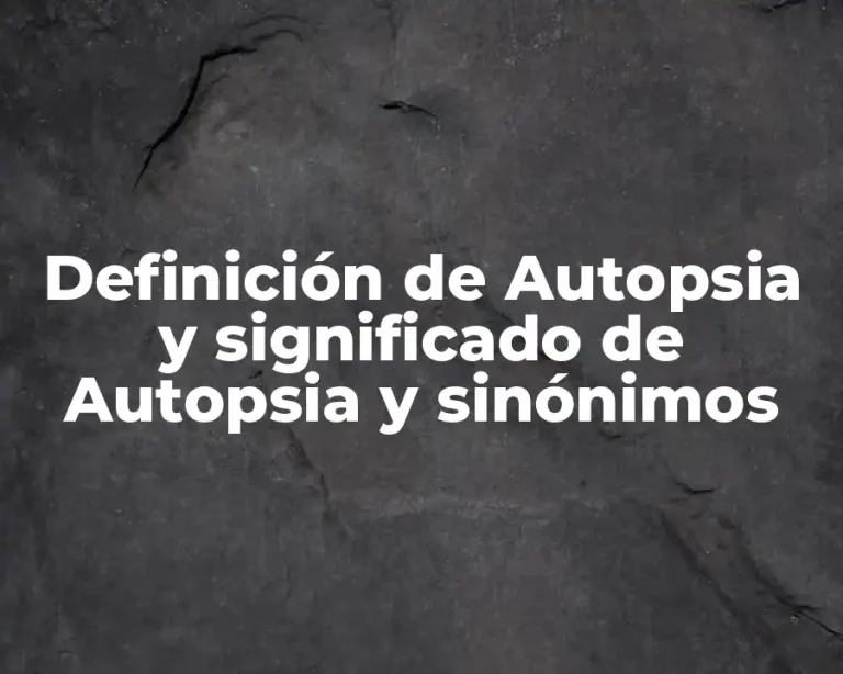 Definición de Autopsia y significado de Autopsia y sinónimos