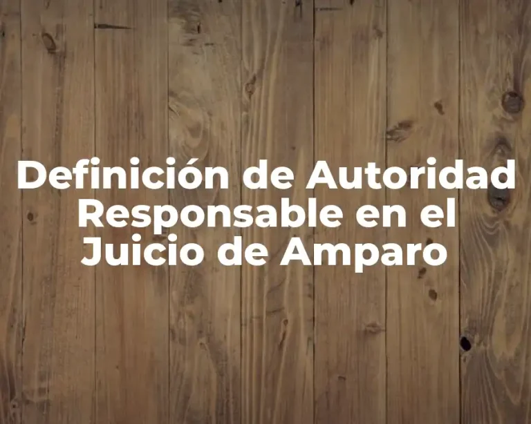 Definición de Autoridad Responsable en el Juicio de Amparo