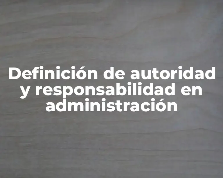 Definición de autoridad y responsabilidad en administración