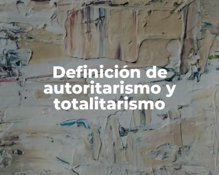 Definición de autoritarismo y totalitarismo