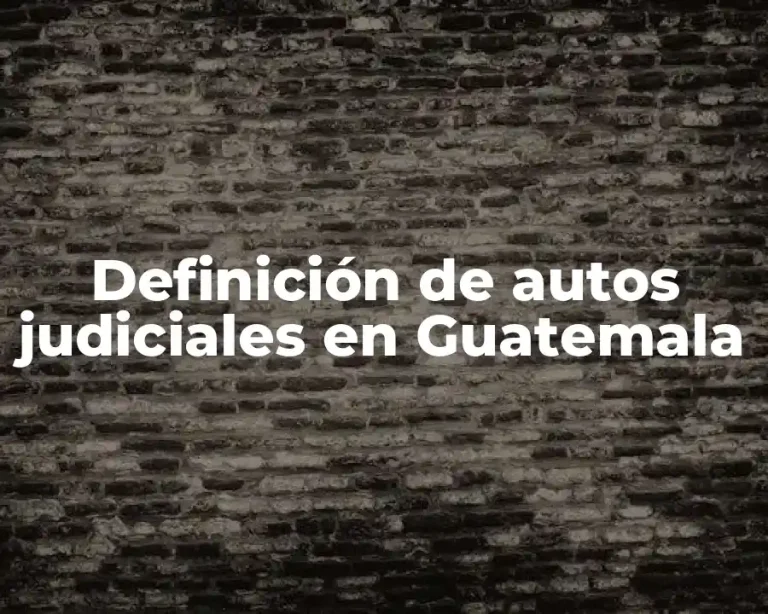 Definición de autos judiciales en Guatemala