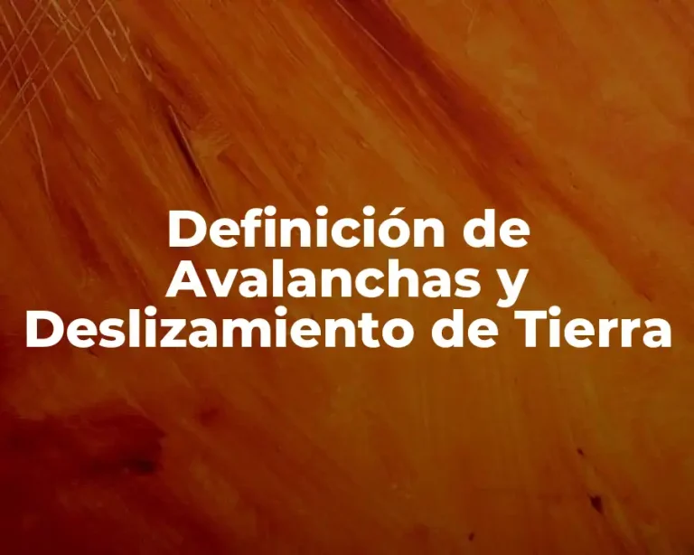 Definición de Avalanchas y Deslizamiento de Tierra