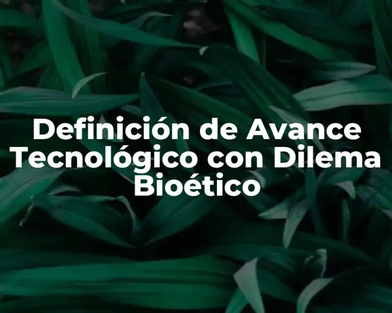 Definición de Avance Tecnológico con Dilema Bioético