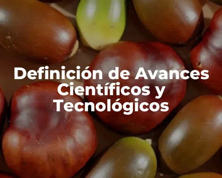 Definición de Avances Científicos y Tecnológicos