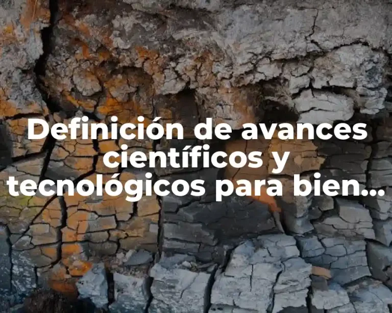 Definición de avances científicos y tecnológicos para bien común