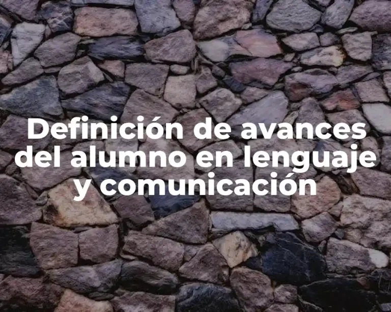 Definición de avances del alumno en lenguaje y comunicación
