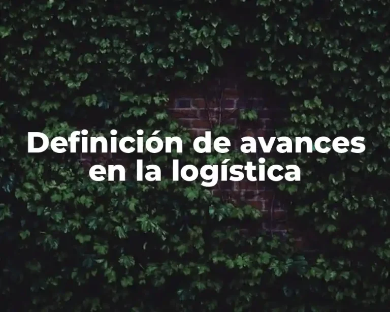 Definición de avances en la logística