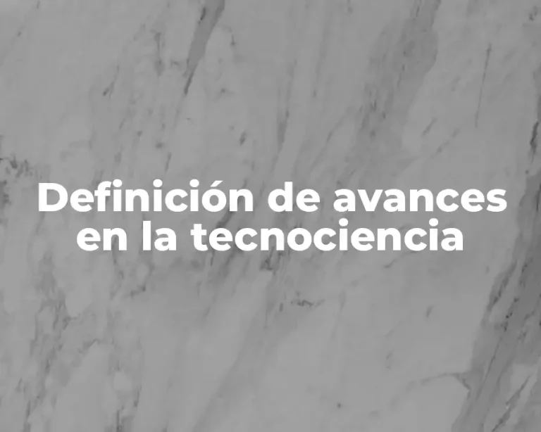 Definición de avances en la tecnociencia