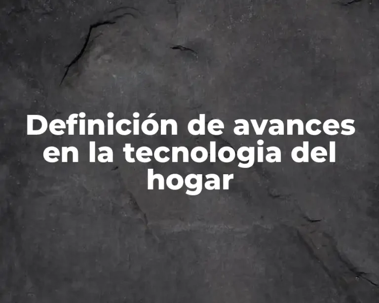 Definición de avances en la tecnologia del hogar