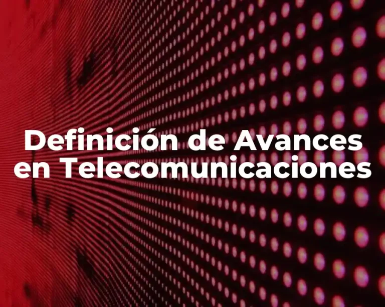 Definición de Avances en Telecomunicaciones