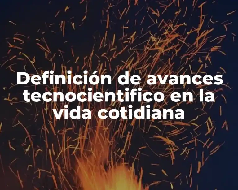 Definición de avances tecnocientifico en la vida cotidiana