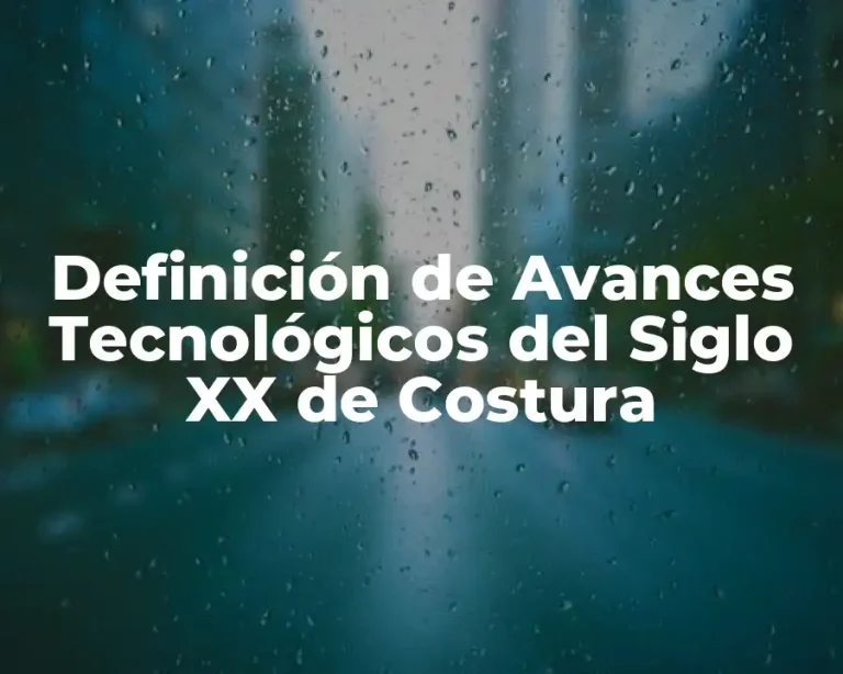 Definición de Avances Tecnológicos del Siglo XX de Costura