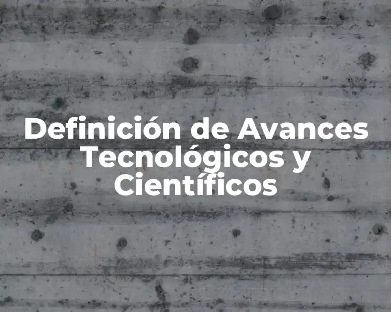 Definición de Avances Tecnológicos y Científicos